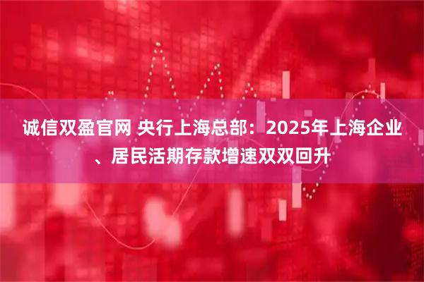 诚信双盈官网 央行上海总部：2025年上海企业、居民活期存款增速双双回升